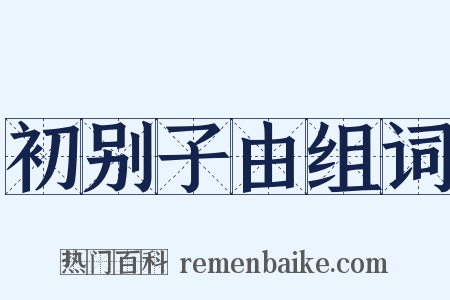 初别子由组词是什么意思的图片